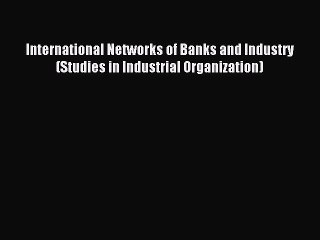 Read International Networks of Banks and Industry (Studies in Industrial Organization) Ebook