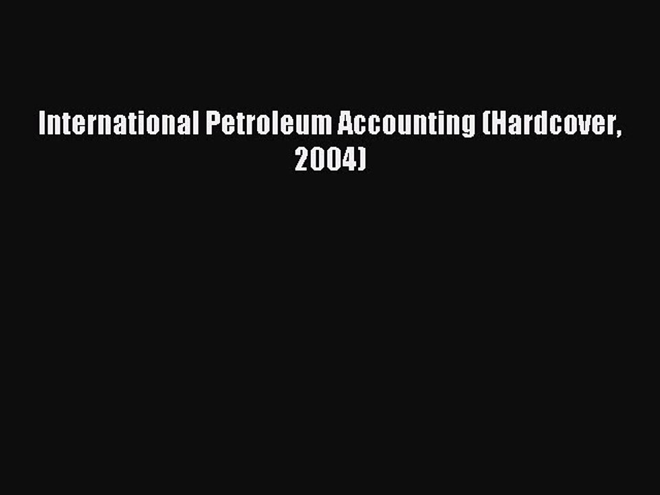 Read International Petroleum Accounting (Hardcover 2004) Ebook Free
