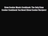 Read Slow Cooker Meals Cookbook: The Only Slow Cooker Cookbook You Need (Slow Cooker Recipes)