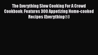 Read The Everything Slow Cooking For A Crowd Cookbook: Features 300 Appetizing Home-cooked
