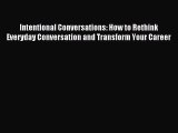 Read Intentional Conversations: How to Rethink Everyday Conversation and Transform Your Career