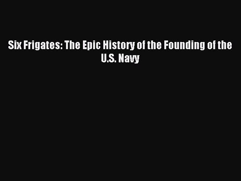 [Download] Six Frigates: The Epic History of the Founding of the U.S. Navy PDF Online