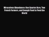 [Download] Miraculous Abundance: One Quarter Acre Two French Farmers and Enough Food to Feed
