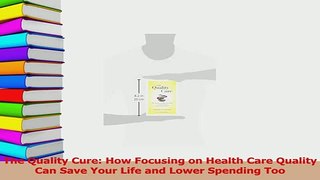 Read  The Quality Cure How Focusing on Health Care Quality Can Save Your Life and Lower Ebook Free