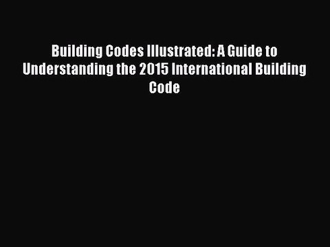 [Download] Building Codes Illustrated: A Guide to Understanding the 2015 International Building