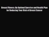 [Read PDF] Breast Fitness: An Optimal Exercise and Health Plan for Reducing Your Risk of Breast