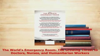 Read  The Worlds Emergency Room The Growing Threat to Doctors Nurses and Humanitarian Workers Ebook Free
