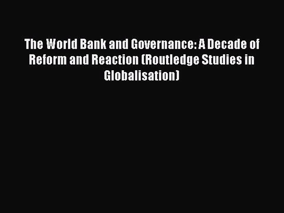 Read The World Bank and Governance: A Decade of Reform and Reaction (Routledge Studies in Globalisation)