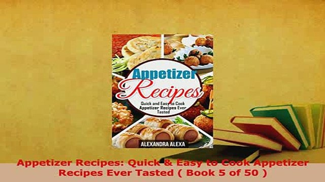 PDF Appetizer Recipes Quick Easy to Cook Appetizer Recipes Ever Tasted Book 5 of 50 PDF Full Ebook