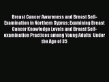 [PDF] Breast Cancer Awareness and Breast Self-Examination in Northern Cyprus: Examining Breast