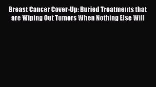 [PDF] Breast Cancer Cover-Up: Buried Treatments that are Wiping Out Tumors When Nothing Else