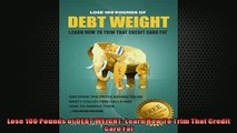 READ book  Lose 100 Pounds of DEBT WEIGHT Learn How To Trim That Credit Card Fat  DOWNLOAD ONLINE