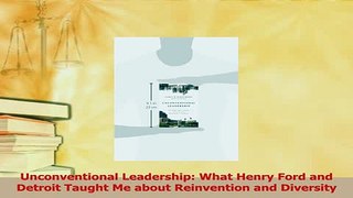Download  Unconventional Leadership What Henry Ford and Detroit Taught Me about Reinvention and Ebook Free