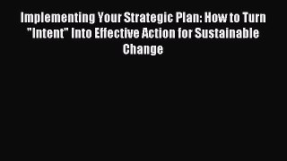 Download Implementing Your Strategic Plan: How to Turn Intent Into Effective Action for Sustainable