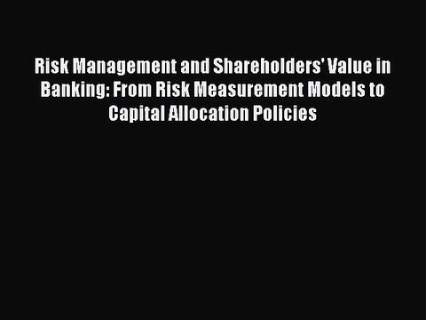 Read Risk Management and Shareholders' Value in Banking: From Risk Measurement Models to Capital