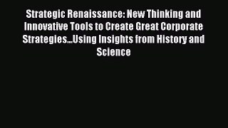 Read Strategic Renaissance: New Thinking and Innovative Tools to Create Great Corporate Strategies...Using