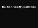 Read Brand Shift: The Future of Brands and Marketing Ebook Free