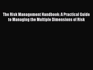 Read The Risk Management Handbook: A Practical Guide to Managing the Multiple Dimensions of