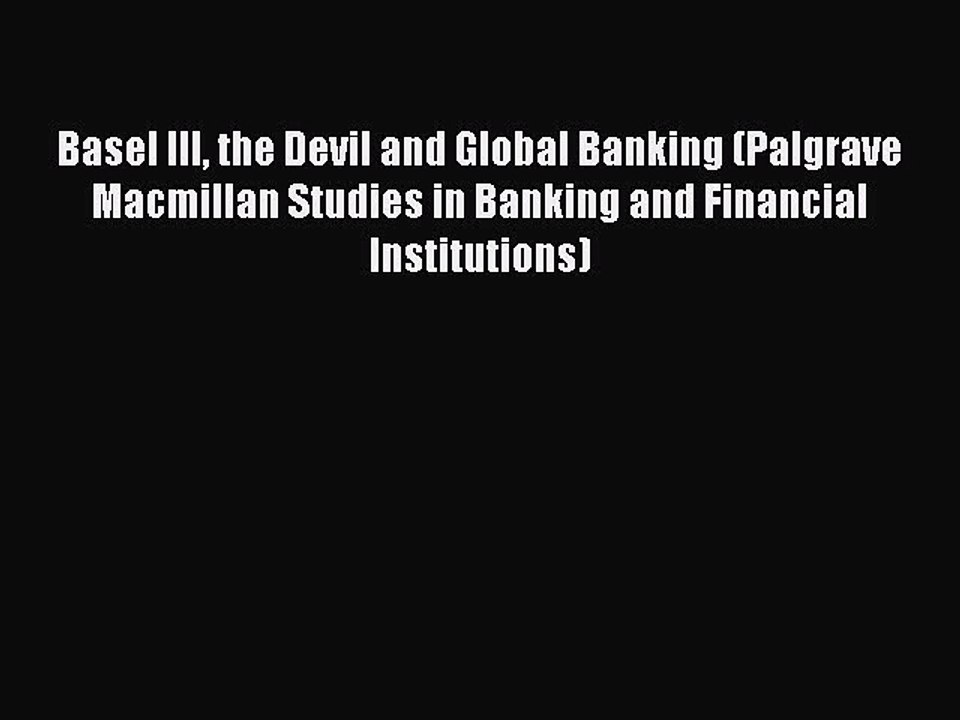 Read Basel III the Devil and Global Banking (Palgrave Macmillan Studies in Banking and Financial