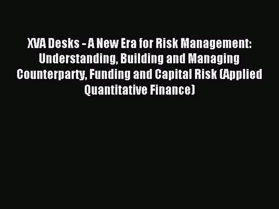 Read XVA Desks - A New Era for Risk Management: Understanding Building and Managing Counterparty