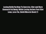 [PDF] Losing Belly Fat:How To Exercise Diet and Burn Stomach Fat Away While Losing Inches Fast