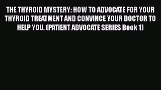 [PDF] THE THYROID MYSTERY: HOW TO ADVOCATE FOR YOUR THYROID TREATMENT AND CONVINCE YOUR DOCTOR