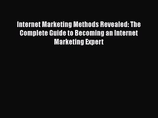 Read Internet Marketing Methods Revealed: The Complete Guide to Becoming an Internet Marketing