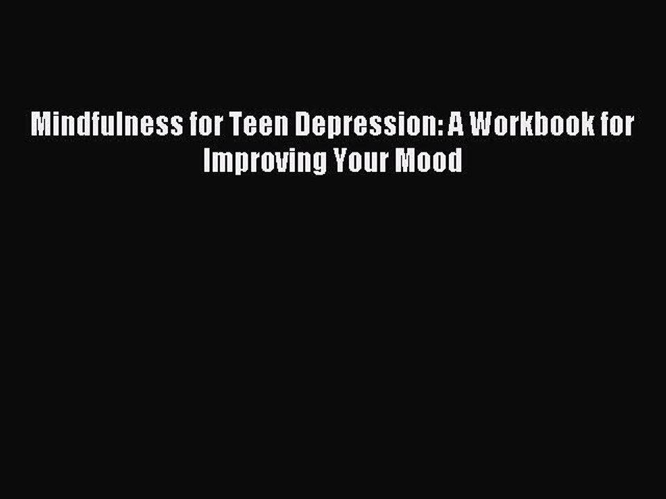 [Download] Mindfulness for Teen Depression: A Workbook for Improving Your Mood PDF Online