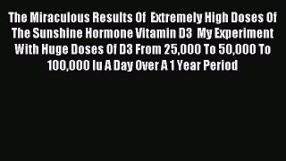 [Download] The Miraculous Results Of  Extremely High Doses Of  The Sunshine Hormone Vitamin