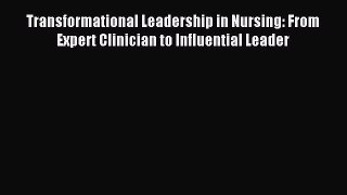 [Download] Transformational Leadership in Nursing: From Expert Clinician to Influential Leader