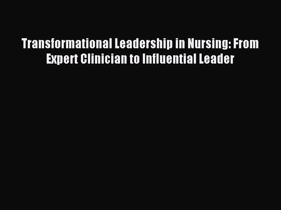 [Download] Transformational Leadership in Nursing: From Expert Clinician to Influential Leader