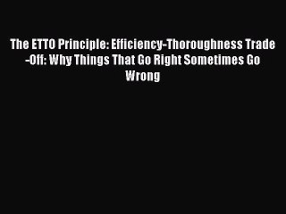 Read The ETTO Principle: Efficiency-Thoroughness Trade-Off: Why Things That Go Right Sometimes