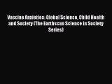 Read Vaccine Anxieties: Global Science Child Health and Society (The Earthscan Science in Society