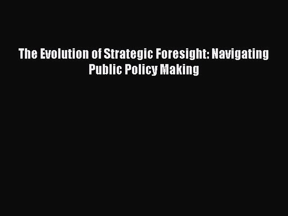 Read The Evolution of Strategic Foresight: Navigating Public Policy Making Ebook Free