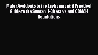 Read Major Accidents to the Environment: A Practical Guide to the Seveso II-Directive and COMAH