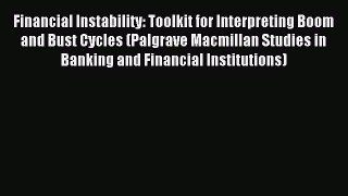 Read Financial Instability: Toolkit for Interpreting Boom and Bust Cycles (Palgrave Macmillan
