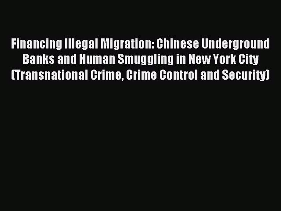 Read Financing Illegal Migration: Chinese Underground Banks and Human Smuggling in New York