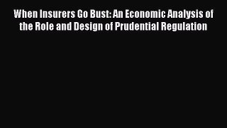 Read When Insurers Go Bust: An Economic Analysis of the Role and Design of Prudential Regulation