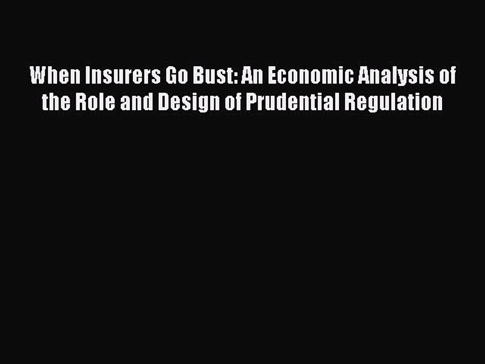Read When Insurers Go Bust: An Economic Analysis of the Role and Design of Prudential Regulation