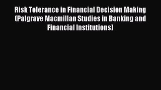 Download Risk Tolerance in Financial Decision Making (Palgrave Macmillan Studies in Banking