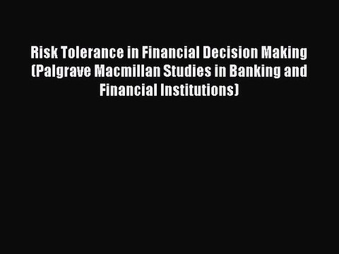 Download Risk Tolerance in Financial Decision Making (Palgrave Macmillan Studies in Banking