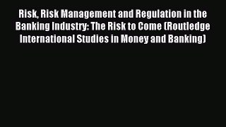 Read Risk Risk Management and Regulation in the Banking Industry: The Risk to Come (Routledge