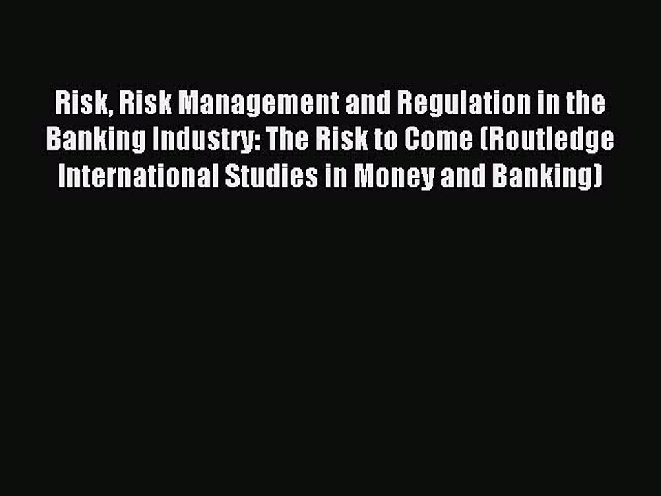 Read Risk Risk Management and Regulation in the Banking Industry: The Risk to Come (Routledge