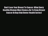 [PDF] Don't Lose Your Breast To Cancer: What Every Healthy Woman Must Know & Do To Keep Breast