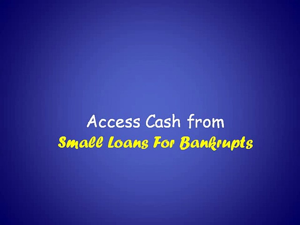 Small Loans For Bankrupts – An Effective Financial Solution For People Tagging With Bankruptcy To Remove Worries!
