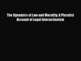 Read The Dynamics of Law and Morality: A Pluralist Account of Legal Interactionism Ebook Free