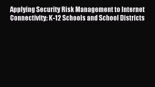 Read Applying Security Risk Management to Internet Connectivity: K-12 Schools and School Districts