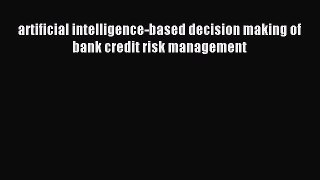 Read artificial intelligence-based decision making of bank credit risk management Ebook Free