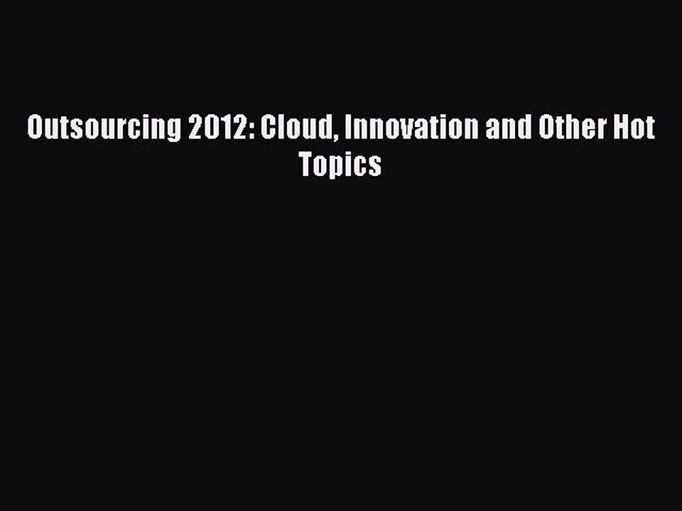 Read Outsourcing 2012: Cloud Innovation and Other Hot Topics Ebook Free