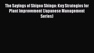 Read The Sayings of Shigeo Shingo: Key Strategies for Plant Improvement (Japanese Management